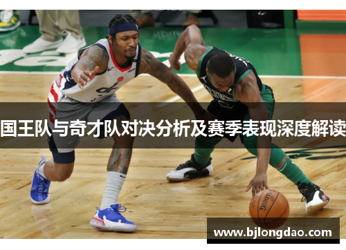 国王队与奇才队对决分析及赛季表现深度解读