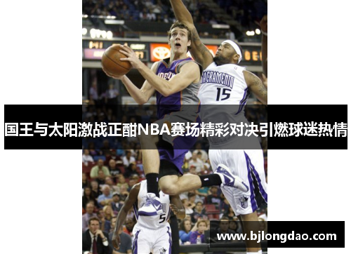 国王与太阳激战正酣NBA赛场精彩对决引燃球迷热情