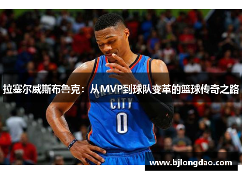 拉塞尔威斯布鲁克：从MVP到球队变革的篮球传奇之路