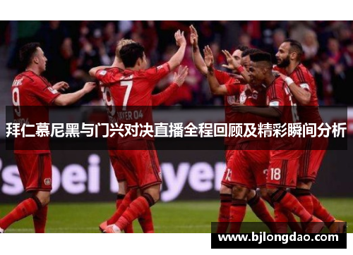 拜仁慕尼黑与门兴对决直播全程回顾及精彩瞬间分析